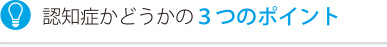 認知症かどうかの３つのポイント